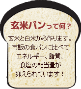 玄米パンって何？ 玄米と白米から作ります。市販の食パンに比べてエネルギー、脂質、食塩の相当量が抑えられています！